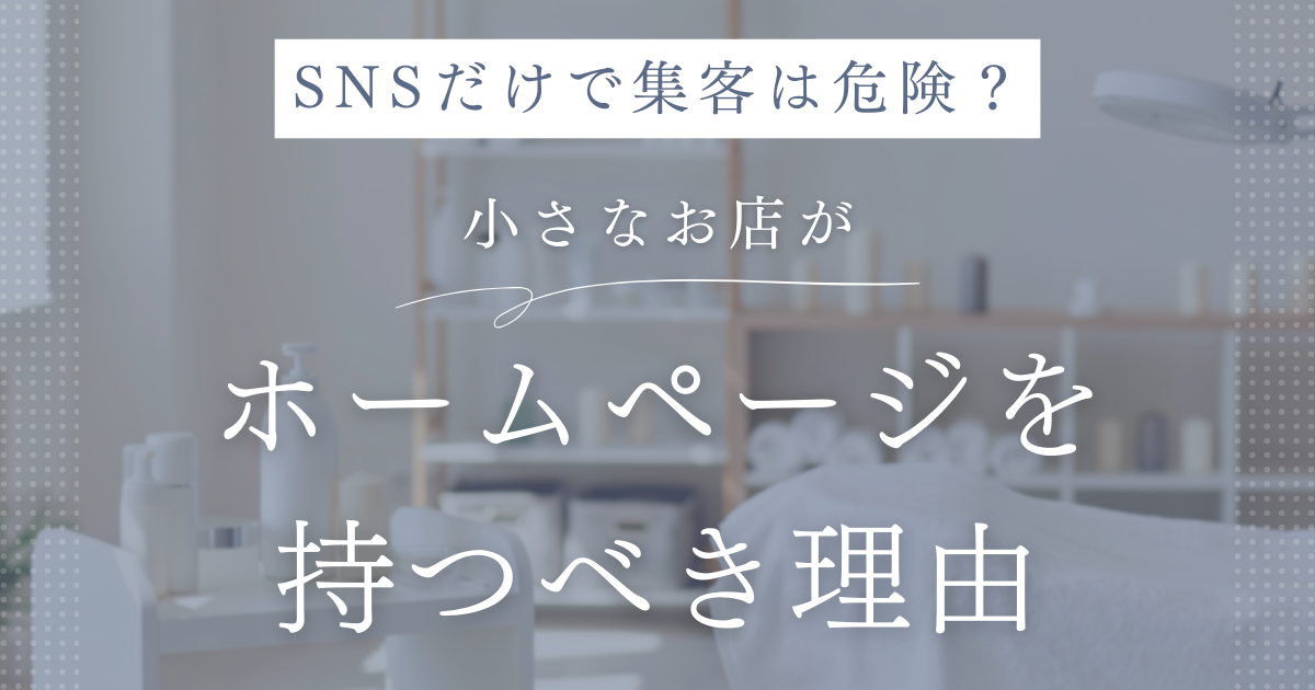 SNSだけで集客は危険？小さなお店がホームページを持つべき理由